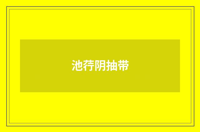 池荇阴抽带