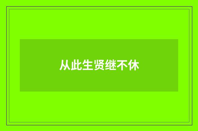 从此生贤继不休