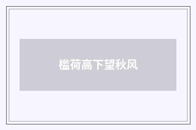 槛荷高下望秋风