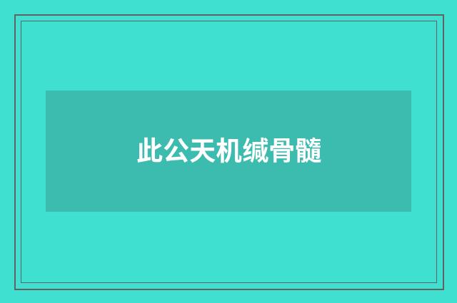 此公天机缄骨髓