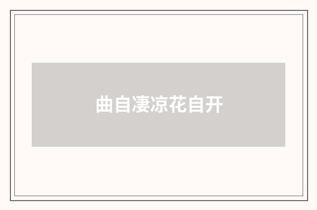 曲自凄凉花自开