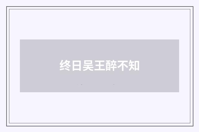 终日吴王醉不知
