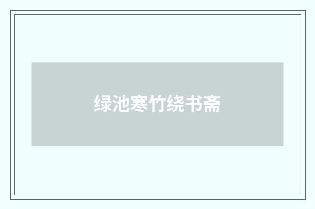 绿池寒竹绕书斋