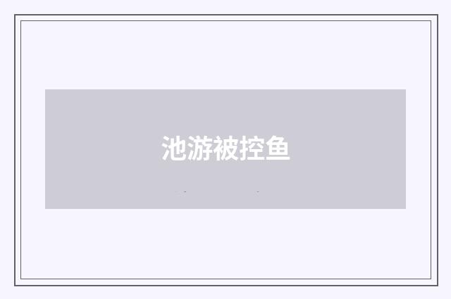 池游被控鱼