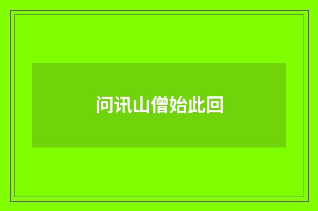 问讯山僧始此回