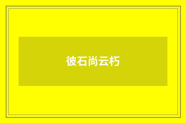 彼石尚云朽