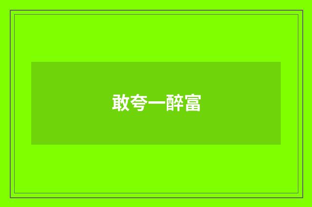 敢夸一醉富