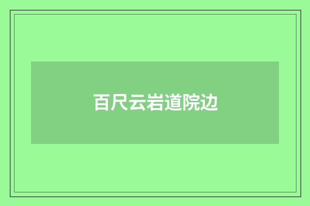 百尺云岩道院边