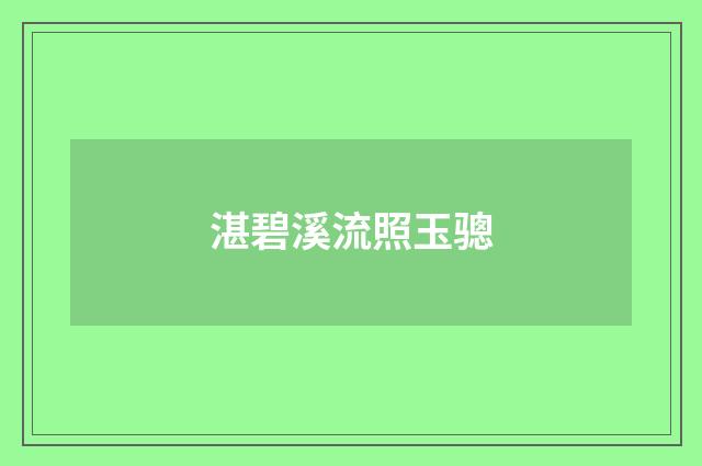 湛碧溪流照玉骢