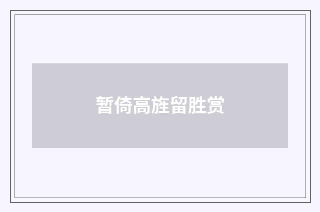 暂倚高旌留胜赏