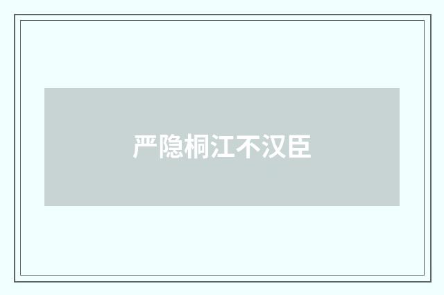严隐桐江不汉臣