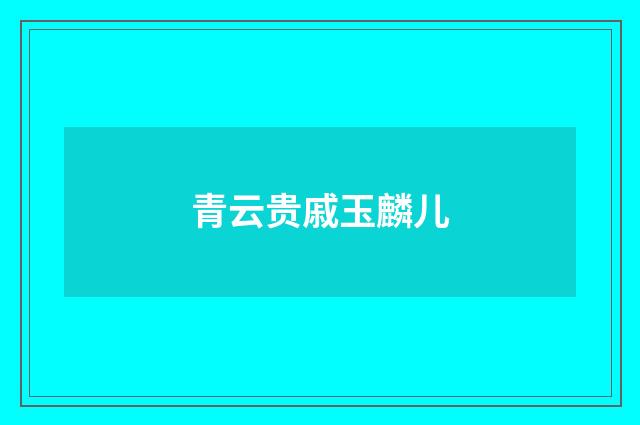 青云贵戚玉麟儿
