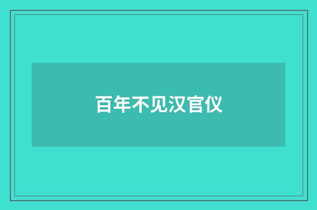 百年不见汉官仪