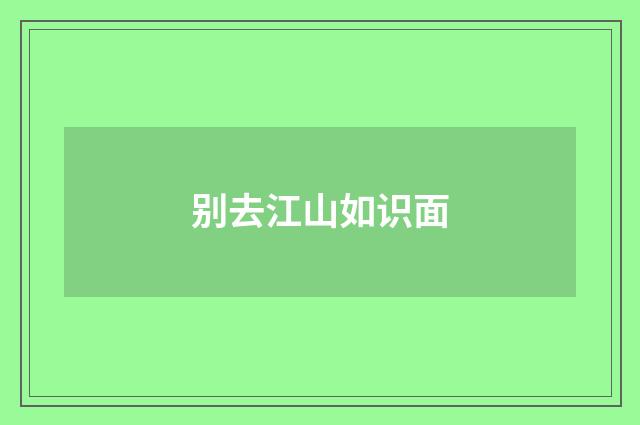 别去江山如识面