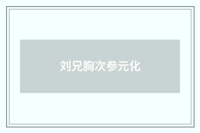 刘兄胸次参元化