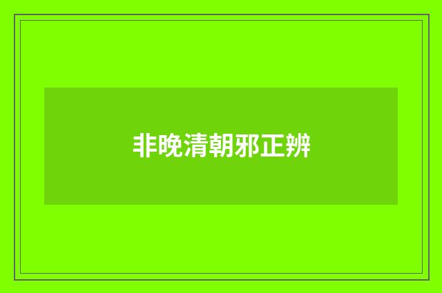 非晚清朝邪正辨