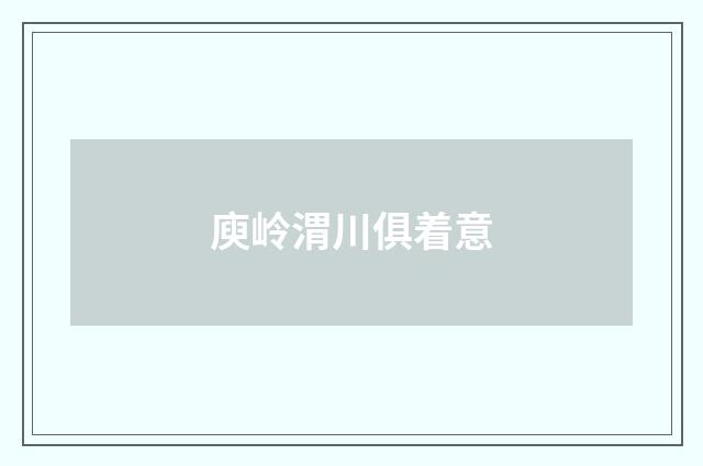 庾岭渭川俱着意