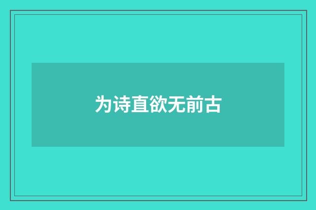 为诗直欲无前古