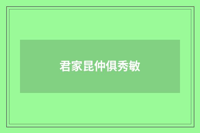 君家昆仲俱秀敏