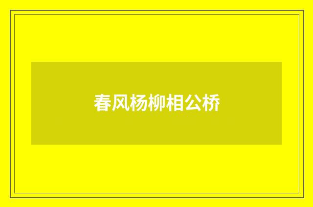 春风杨柳相公桥