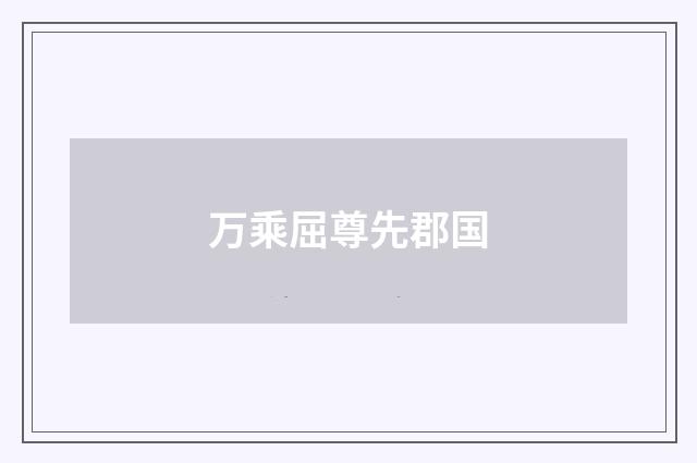 万乘屈尊先郡国