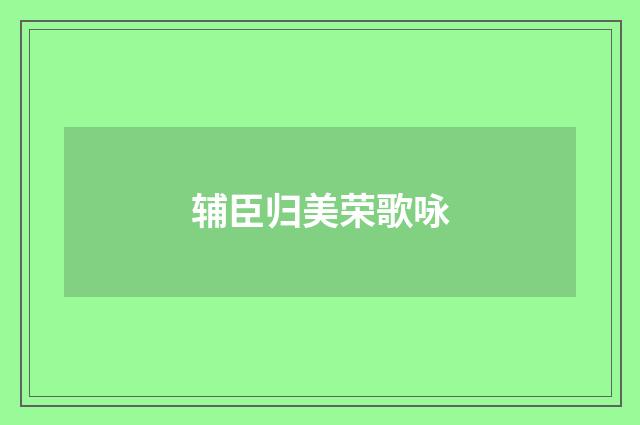 辅臣归美荣歌咏
