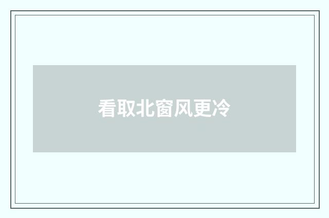 看取北窗风更冷
