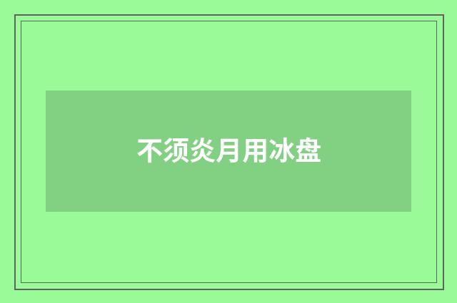 不须炎月用冰盘