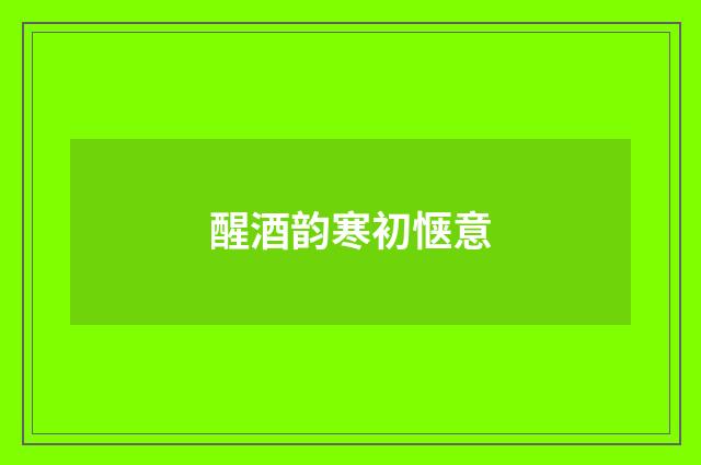 醒酒韵寒初惬意