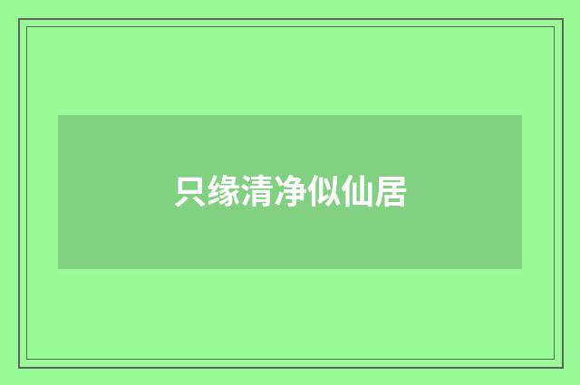只缘清净似仙居