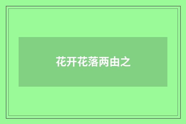 花开花落两由之