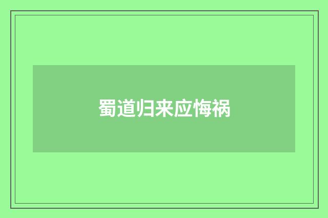 蜀道归来应悔祸