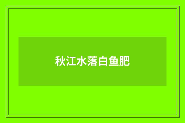 秋江水落白鱼肥