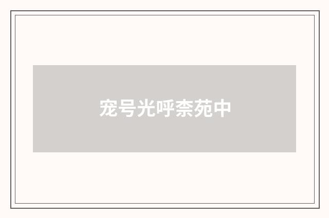 宠号光呼柰苑中