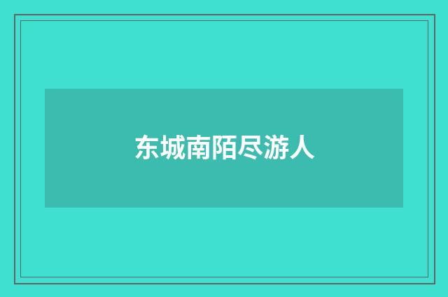 东城南陌尽游人