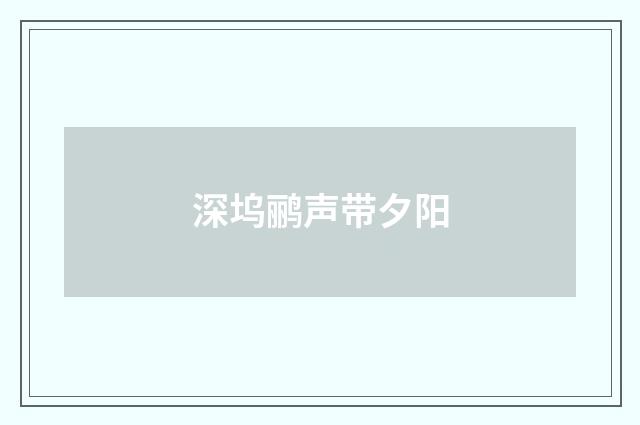 深坞鹂声带夕阳