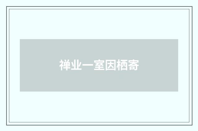禅业一室因栖寄