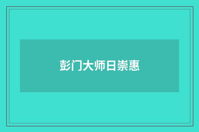 彭门大师日崇惠