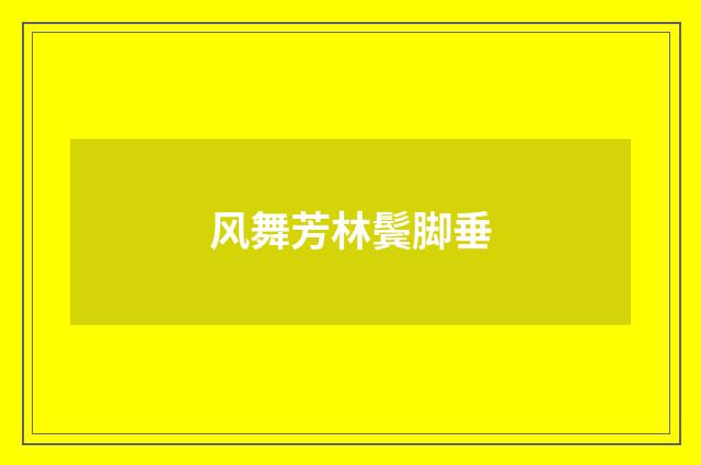 风舞芳林鬓脚垂