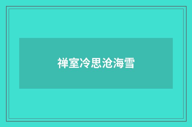 禅室冷思沧海雪