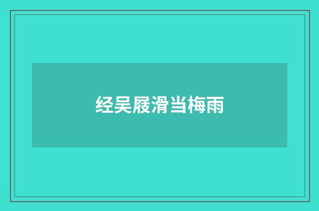 经吴屐滑当梅雨