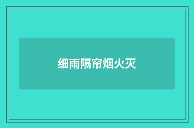 细雨隔帘烟火灭