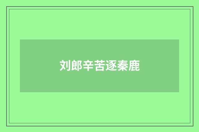 刘郎辛苦逐秦鹿