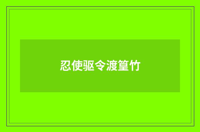 忍使驱令渡篁竹