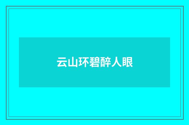 云山环碧醉人眼