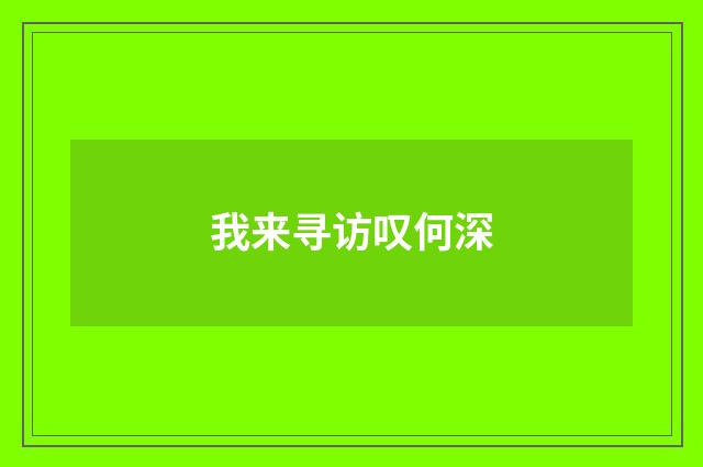 我来寻访叹何深