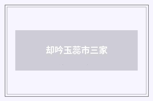 却吟玉蕊市三家