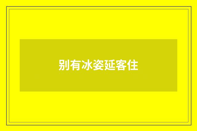 别有冰姿延客住