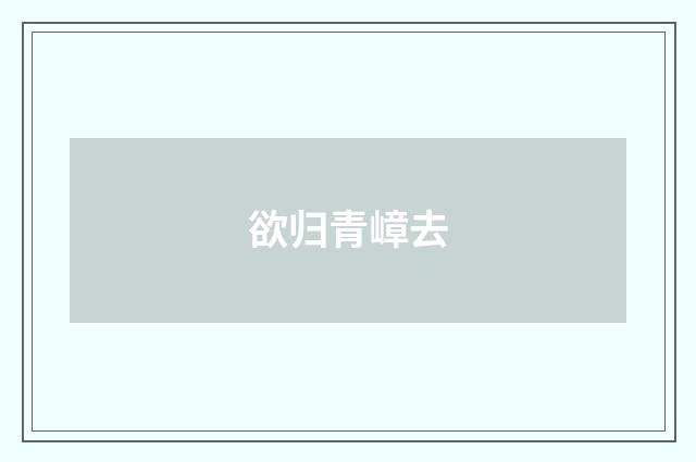 欲归青嶂去