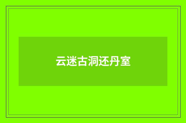 云迷古洞还丹室